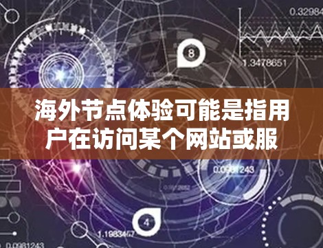 海外节点体验可能是指用户在访问某个网站或服务时,需要访问或访问外网的体验。这可能涉及到技术问题、网络连接、服务器配置等。以下是一些可能的解决方案 海外节点体验可能是指用户在访问某个网站或服务时,需要访问或访问外网的体验。这可能涉及到技术问题、网络连接、服务器配置等。以下是一些可能的解决方案