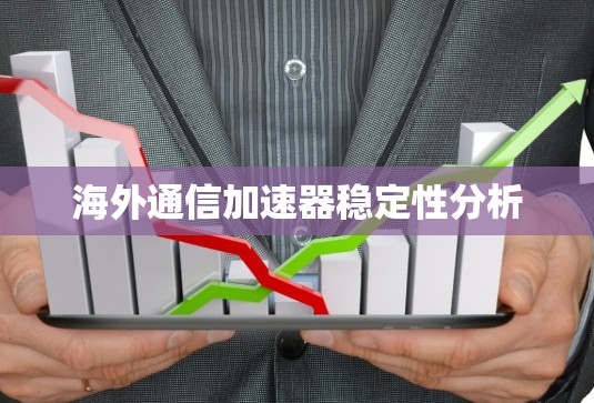 海外通信加速器稳定性分析