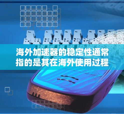 海外加速器的稳定性通常指的是其在海外使用过程中运行流畅、没有明显故障或延迟的特点。以下是一些关于海外加速器稳定性的常见问题和解决方案 海外加速器的稳定性通常指的是其在海外使用过程中运行流畅、没有明显故障或延迟的特点。以下是一些关于海外加速器稳定性的常见问题和解决方案