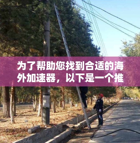 为了帮助您找到合适的海外加速器,以下是一个推荐列表,涵盖不同的技术、覆盖范围和使用便捷性 为了帮助您找到合适的海外加速器,以下是一个推荐列表,涵盖不同的技术、覆盖范围和使用便捷性