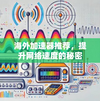 海外加速器推荐,提升网络速度的秘密 海外加速器推荐,提升网络速度的秘密