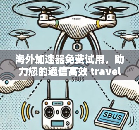 海外加速器免费试用,助力您的通信高效 travels! 海外加速器免费试用,助力您的通信高效 travels!