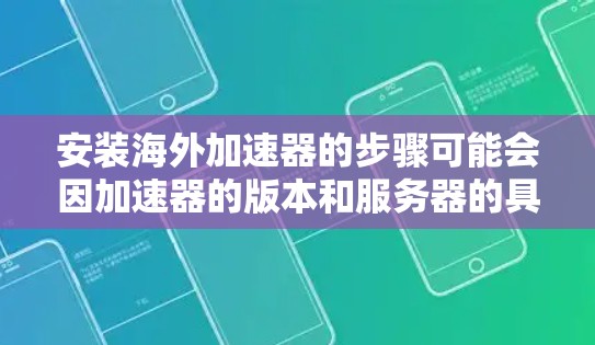 安装海外加速器的步骤可能会因加速器的版本和服务器的具体配置而有所不同,但以下是一些常见的安装步骤和注意事项 安装海外加速器的步骤可能会因加速器的版本和服务器的具体配置而有所不同,但以下是一些常见的安装步骤和注意事项