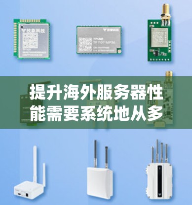 提升海外服务器性能需要系统地从多个维度进行优化。以下是详细的步骤 提升海外服务器性能需要系统地从多个维度进行优化。以下是详细的步骤