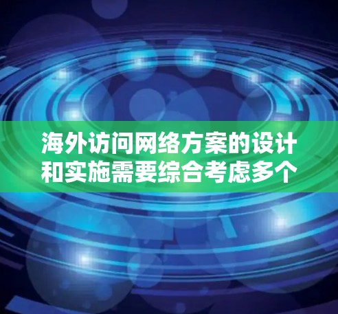海外访问网络方案的设计和实施需要综合考虑多个因素,包括业务需求、技术需求、法律法规、安全需求以及企业战略。以下是一个通用的海外访问网络方案框架,供您参考 海外访问网络方案的设计和实施需要综合考虑多个因素,包括业务需求、技术需求、法律法规、安全需求以及企业战略。以下是一个通用的海外访问网络方案框架,供您参考
