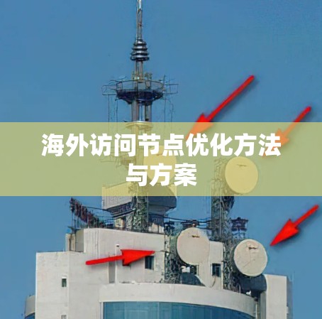 海外访问节点优化方法与方案 海外访问节点优化方法与方案