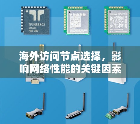 海外访问节点选择,影响网络性能的关键因素 海外访问节点选择,影响网络性能的关键因素