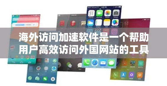 海外访问加速软件是一个帮助用户高效访问外国网站的工具。以下是对该主题的详细评测 海外访问加速软件是一个帮助用户高效访问外国网站的工具。以下是对该主题的详细评测