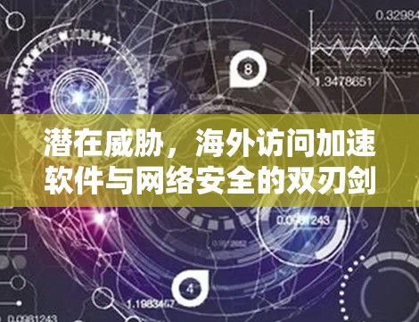 潜在威胁，海外访问加速软件与网络安全的双刃剑