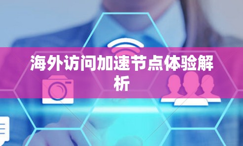 海外访问加速节点体验解析 海外访问加速节点体验解析