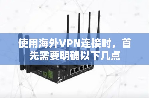 使用海外VPN连接时,首先需要明确以下几点 使用海外VPN连接时,首先需要明确以下几点