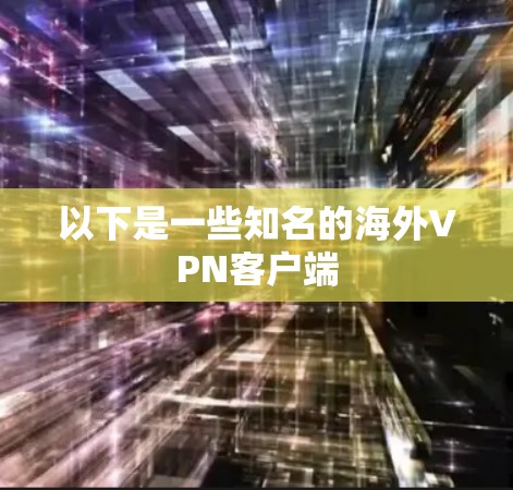 以下是一些知名的海外VPN客户端