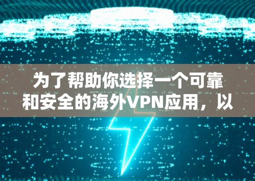 为了帮助你选择一个可靠和安全的海外VPN应用,以下是详细的建议和推荐,供你参考 为了帮助你选择一个可靠和安全的海外VPN应用,以下是详细的建议和推荐,供你参考