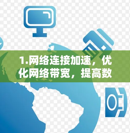 1.网络连接加速，优化网络带宽，提高数据传输速度