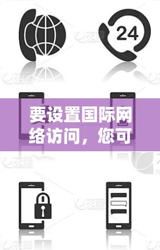 要设置国际网络访问,您可以按照以下步骤操作