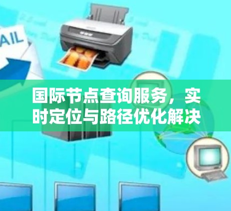 国际节点查询服务，实时定位与路径优化解决方案