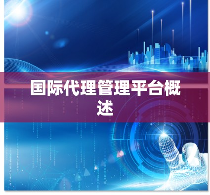 国际代理管理平台概述