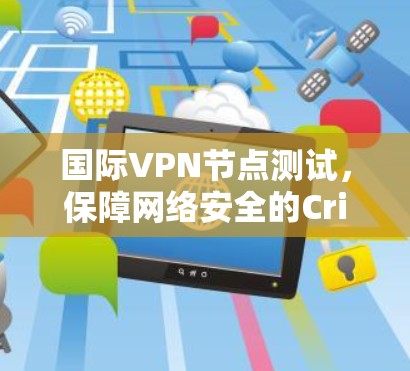 国际VPN节点测试，保障网络安全的Critical Platform