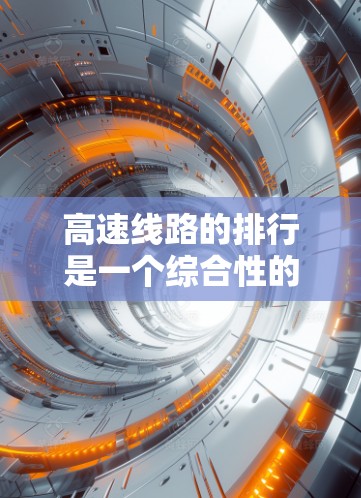 高速线路的排行是一个综合性的复杂问题，涉及多方面的因素和考量。以下是对高速线路排行的详细分析和建议