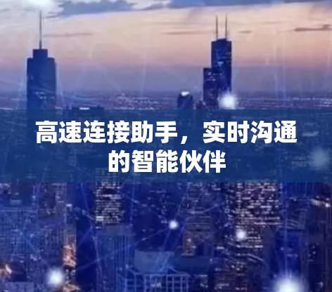高速连接助手，实时沟通的智能伙伴