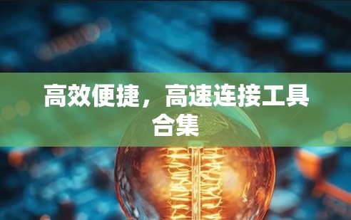 高效便捷,高速连接工具合集 高效便捷,高速连接工具合集