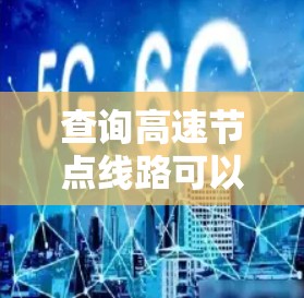 查询高速节点线路可以通过以下步骤进行 查询高速节点线路可以通过以下步骤进行