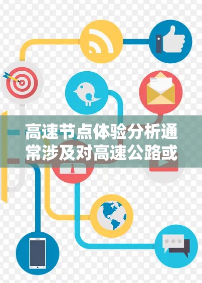 高速节点体验分析通常涉及对高速公路或特定节点区域的车辆和驾驶员的体验进行全面评估，以优化交通管理、提升安全性和用户体验。以下是一些可能的分析方向和指标