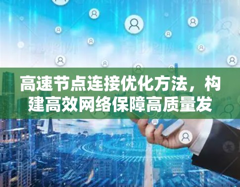 高速节点连接优化方法,构建高效网络保障高质量发展 高速节点连接优化方法,构建高效网络保障高质量发展
