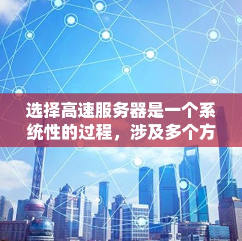 选择高速服务器是一个系统性的过程,涉及多个方面,包括硬件、配置、管理、安全和优化。以下是详细的步骤指南,帮助你系统地选择和优化高速服务器 选择高速服务器是一个系统性的过程,涉及多个方面,包括硬件、配置、管理、安全和优化。以下是详细的步骤指南,帮助你系统地选择和优化高速服务器
