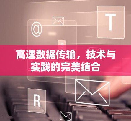 高速数据传输,技术与实践的完美结合 高速数据传输,技术与实践的完美结合