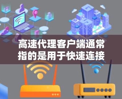 高速代理客户端通常指的是用于快速连接到或代理网络服务器的客户端。它能够提供高效的网络连接和快速响应,适用于多种场景,如金融、医疗、教育等领域。以下是一些可能涉及的内容 高速代理客户端通常指的是用于快速连接到或代理网络服务器的客户端。它能够提供高效的网络连接和快速响应,适用于多种场景,如金融、医疗、教育等领域。以下是一些可能涉及的内容
