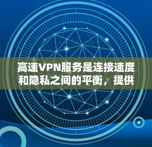 高速VPN服务是连接速度和隐私之间的平衡,提供高速度和低延迟的连接,适合特定用户群体。以下是根据速度、安全性、价格、易用性和隐私保护等因素整理的高速VPN服务排行 高速VPN服务是连接速度和隐私之间的平衡,提供高速度和低延迟的连接,适合特定用户群体。以下是根据速度、安全性、价格、易用性和隐私保护等因素整理的高速VPN服务排行