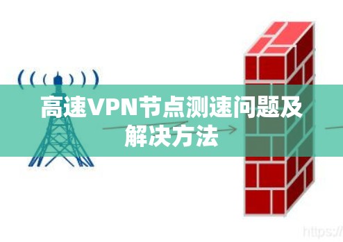 高速VPN节点测速问题及解决方法 高速VPN节点测速问题及解决方法