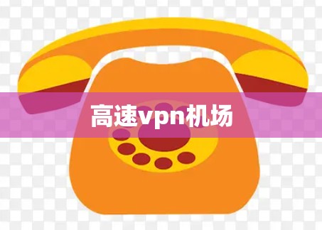 高速vpn机场 高速vpn机场