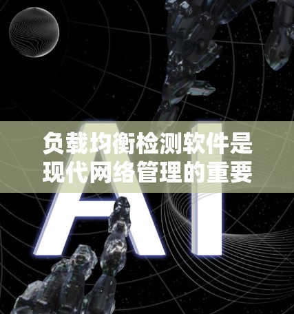 负载均衡检测软件是现代网络管理的重要工具,它通过监控和检测负载均衡器的健康状况,确保每个服务器能够正常运行。以下是对负载均衡检测软件的详细分析 负载均衡检测软件是现代网络管理的重要工具,它通过监控和检测负载均衡器的健康状况,确保每个服务器能够正常运行。以下是对负载均衡检测软件的详细分析