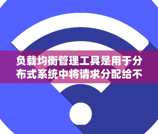 负载均衡管理工具是用于分布式系统中将请求分配给不同的服务器,以减少单个服务器的压力。以下是学习负载均衡管理工具的步骤和建议 负载均衡管理工具是用于分布式系统中将请求分配给不同的服务器,以减少单个服务器的压力。以下是学习负载均衡管理工具的步骤和建议