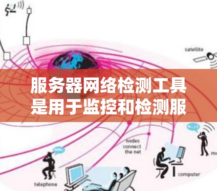 服务器网络检测工具是用于监控和检测服务器网络健康状态的工具,帮助提升网络运营效率、安全性并减少故障。以下是对这些工具的详细介绍 服务器网络检测工具是用于监控和检测服务器网络健康状态的工具,帮助提升网络运营效率、安全性并减少故障。以下是对这些工具的详细介绍