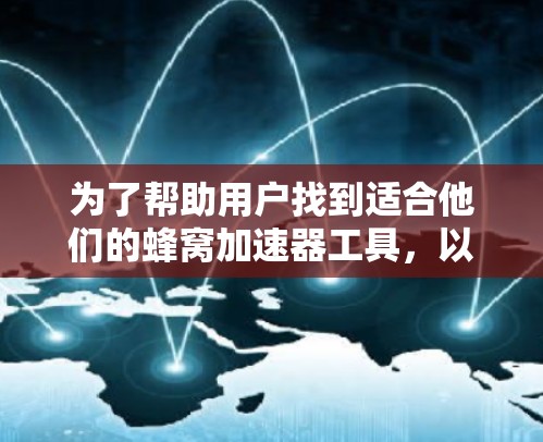 为了帮助用户找到适合他们的蜂窝加速器工具，以下是一些有影响力的排行榜和相关信息，供参考