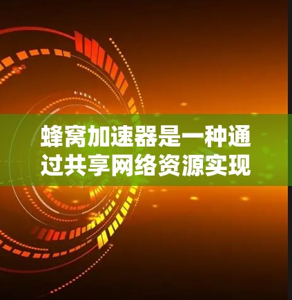 蜂窝加速器是一种通过共享网络资源实现加密和安全的VPN工具,利用多条网络连接来加速VPN传输。以下是关于蜂窝加速器的详细分析和建议 蜂窝加速器是一种通过共享网络资源实现加密和安全的VPN工具,利用多条网络连接来加速VPN传输。以下是关于蜂窝加速器的详细分析和建议