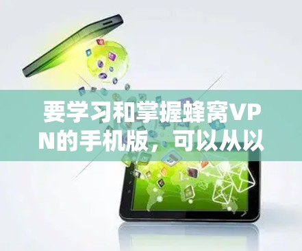 要学习和掌握蜂窝VPN的手机版，可以从以下几个步骤开始