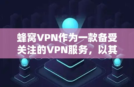 蜂窝VPN作为一款备受关注的VPN服务,以其强大的安全性、多功能性和便捷性而闻名。以下是关于蜂窝VPN官方版的详细介绍 蜂窝VPN作为一款备受关注的VPN服务,以其强大的安全性、多功能性和便捷性而闻名。以下是关于蜂窝VPN官方版的详细介绍