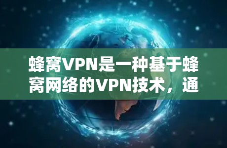 蜂窝VPN是一种基于蜂窝网络的VPN技术,通过蜂窝模式传输数据,具备高效的传输速度和较高的安全性。以下是关于蜂窝VPN高速线路的详细分析 蜂窝VPN是一种基于蜂窝网络的VPN技术,通过蜂窝模式传输数据,具备高效的传输速度和较高的安全性。以下是关于蜂窝VPN高速线路的详细分析
