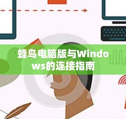 蜂鸟电脑版与Windows的连接指南 蜂鸟电脑版与Windows的连接指南
