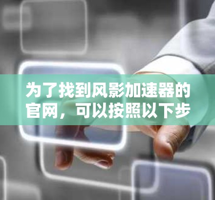 为了找到风影加速器的官网，可以按照以下步骤进行