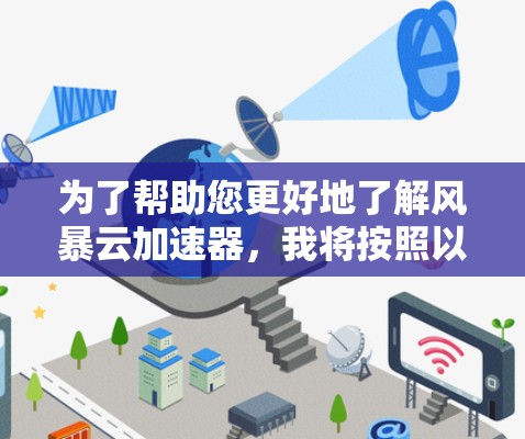 为了帮助您更好地了解风暴云加速器,我将按照以下步骤进行 为了帮助您更好地了解风暴云加速器,我将按照以下步骤进行