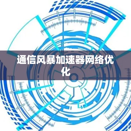 通信风暴加速器网络优化 通信风暴加速器网络优化