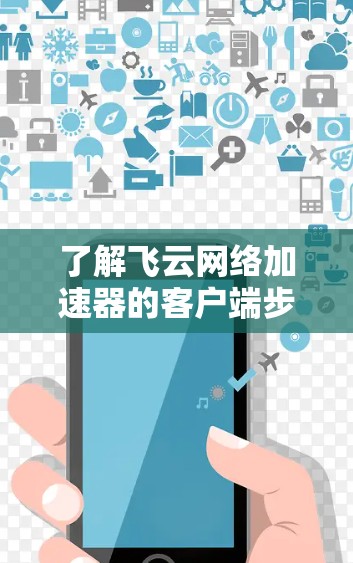 了解飞云网络加速器的客户端步骤如下 了解飞云网络加速器的客户端步骤如下