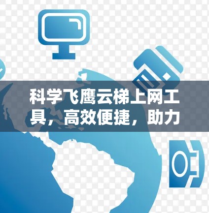 科学飞鹰云梯上网工具,高效便捷,助力您的通信工作 科学飞鹰云梯上网工具,高效便捷,助力您的通信工作