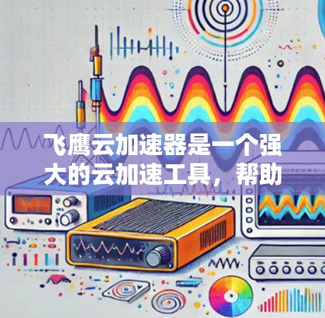 飞鹰云加速器是一个强大的云加速工具,帮助用户将网页和移动应用快速加速,提升用户体验。对于海外访问,了解其功能和操作步骤至关重要。以下是对飞鹰云加速器海外访问功能的详细指南 飞鹰云加速器是一个强大的云加速工具,帮助用户将网页和移动应用快速加速,提升用户体验。对于海外访问,了解其功能和操作步骤至关重要。以下是对飞鹰云加速器海外访问功能的详细指南