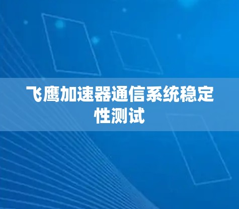 飞鹰加速器通信系统稳定性测试